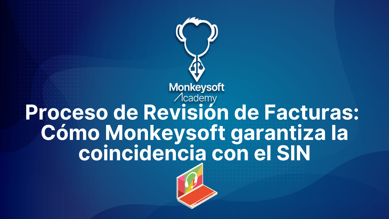 Proceso de Revisión de Facturas: Cómo Monkeysoft garantiza la coincidencia con el SIN